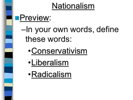 Nationalism Preview Preview: –In your own words, define these words: ConservativismConservativism LiberalismLiberalism RadicalismRadicalism.