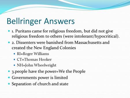 Bellringer Answers 1. Puritans came for religious freedom, but did not give religious freedom to others (were intolerant/hypocritical). 2. Dissenters were.