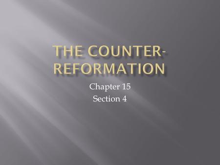 Chapter 15 Section 4.  Counter-Reformation  Jesuits  Ignatius of Loyola  Council of Trent  Charles Borromeo  Francis of Sales  Teresa of Avila.