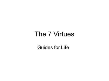 The 7 Virtues Guides for Life. Faith “Faith, apart from works, is dead.” A set of beliefs should affect how you live. All Christians are called to spread.