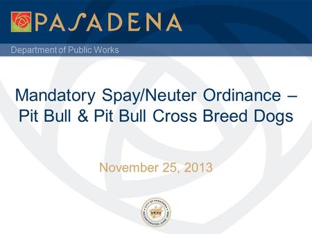 Department of Public Works Mandatory Spay/Neuter Ordinance – Pit Bull & Pit Bull Cross Breed Dogs November 25, 2013.