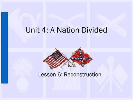 Unit 4: A Nation Divided Lesson 6: Reconstruction.