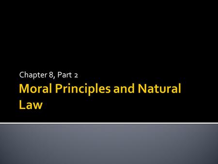 Chapter 8, Part 2.  Moral Principles are basic truths we use to determine rules of conduct. In moral reasoning, principles enable us to measure our moral.