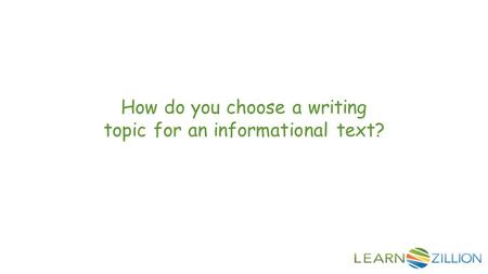 How do you choose a writing topic for an informational text?