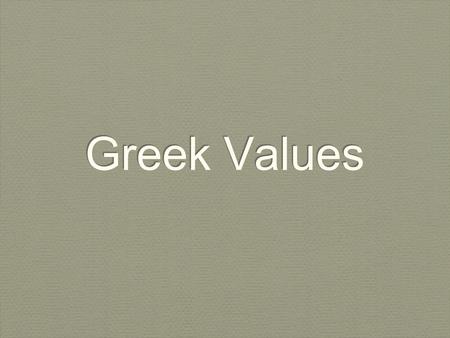 Greek Values. Pre-writing On the left-hand page write two values that you believe the Greeks possess. (7 min) Find at least two stories where they are.