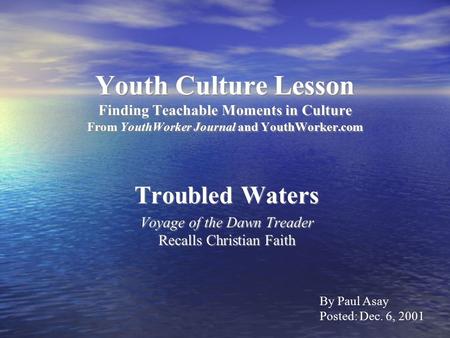 Youth Culture Lesson Finding Teachable Moments in Culture From YouthWorker Journal and YouthWorker.com Troubled Waters Voyage of the Dawn Treader Recalls.