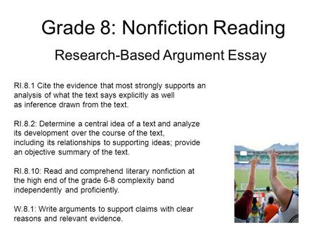 Grade 8: Nonfiction Reading Research-Based Argument Essay RI.8.1 Cite the evidence that most strongly supports an analysis of what the text says explicitly.