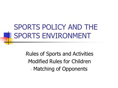 SPORTS POLICY AND THE SPORTS ENVIRONMENT - Rules of Sports and Activities - Modified Rules for Children - Matching of Opponents.