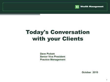 1 Dave Pickett Senior Vice President Practice Management October 2010 Today's Conversation with your Clients.