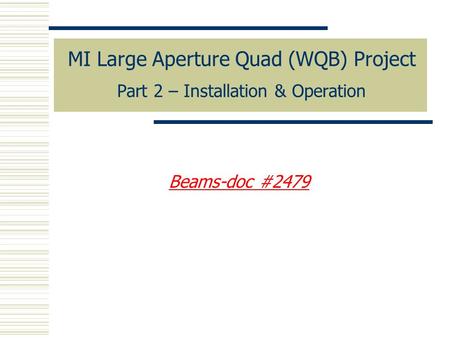 MI Large Aperture Quad (WQB) Project Part 2 – Installation & Operation Beams-doc #2479.