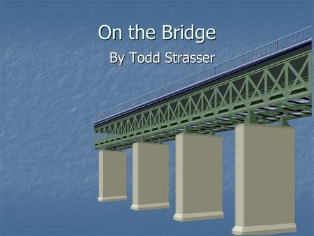 On the Bridge By Todd Strasser.
