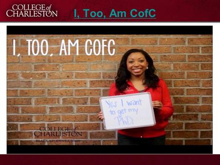 I, Too, Am CofC. Show your support for diversity and inclusion through… Course Content Climate in your Department Classroom Dynamics Inclusive Learning.