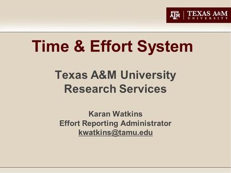 Time & Effort System Texas A&M University Research Services Karan Watkins Effort Reporting Administrator