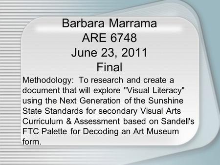 Barbara Marrama ARE 6748 June 23, 2011 Final Methodology: To research and create a document that will explore Visual Literacy using the Next Generation.