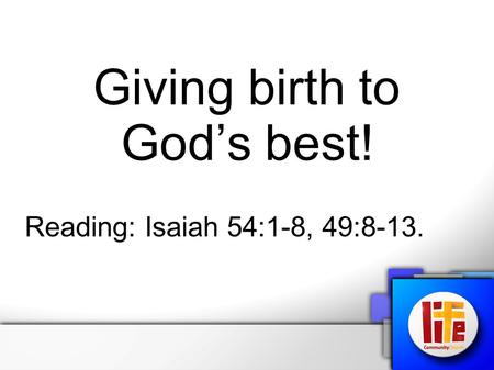 Giving birth to God’s best! Reading: Isaiah 54:1-8, 49:8-13.