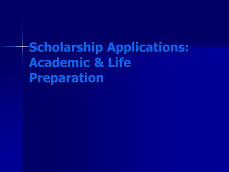 Scholarship Applications: Academic & Life Preparation.