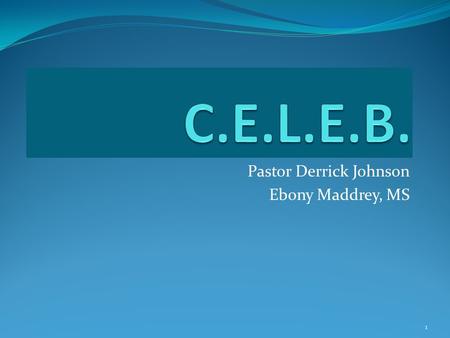 Pastor Derrick Johnson Ebony Maddrey, MS 1 Cognitive Emotional Learning & Esteem Building 2.