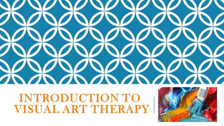 INTRODUCTION TO VISUAL ART THERAPY. WHAT IS VISUAL ART THERAPY? Art therapy is a dynamic field in the mental health profession that uses art media, such.