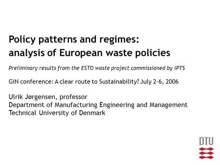Policy patterns and regimes: analysis of European waste policies Preliminary results from the ESTO waste project commissioned by IPTS GIN conference: A.