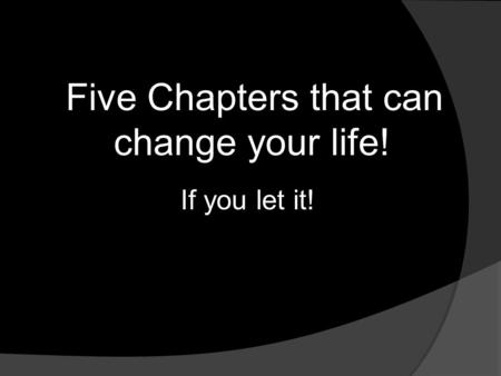 Five Chapters that can change your life! If you let it!