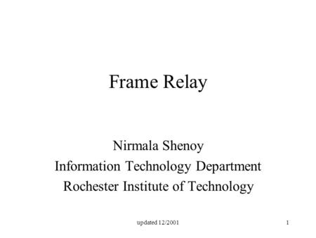 Updated 12/20011 Frame Relay Nirmala Shenoy Information Technology Department Rochester Institute of Technology.