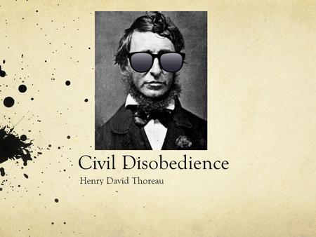 Civil Disobedience Henry David Thoreau. Civil Disobedience As you read this over the weekend, and especially having been out in nature for a good cause.