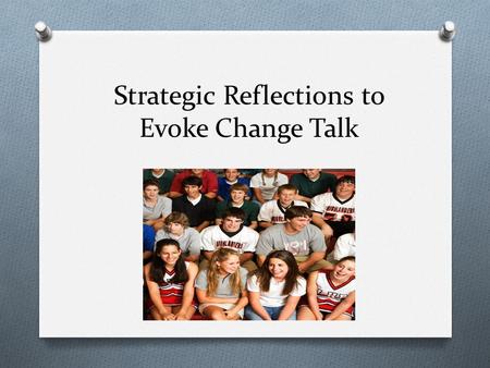 Strategic Reflections to Evoke Change Talk. What is Motivational Interviewing? A collaborative communication style A quiet, curious process about listening.
