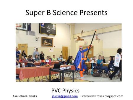 Super B Science Presents PVC Physics Aka John R. Banks