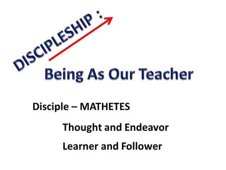 Disciple – MATHETES Thought and Endeavor Learner and Follower.