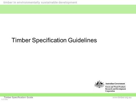 Www.timber.org.au timber in environmentally sustainable development Timber Specification Guide Timber Specification Guidelines 0.0 title.