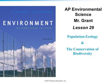 © 2011 Pearson Education, Inc. Population Ecology & The Conservation of Biodiversity AP Environmental Science Mr. Grant Lesson 29.