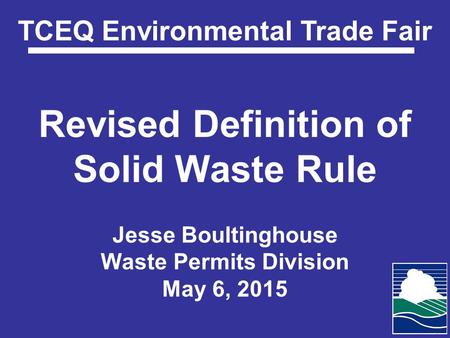 Revised Definition of Solid Waste Rule Jesse Boultinghouse Waste Permits Division May 6, 2015 TCEQ Environmental Trade Fair.