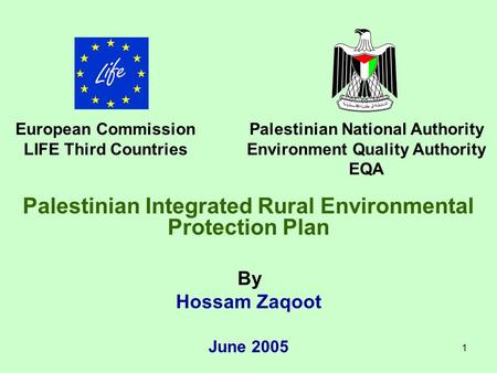 1 Palestinian Integrated Rural Environmental Protection Plan By Hossam Zaqoot June 2005 European Commission LIFE Third Countries Palestinian National Authority.