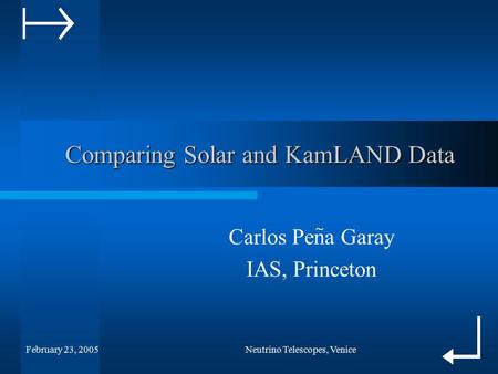 February 23, 2005Neutrino Telescopes, Venice Comparing Solar and KamLAND Data Comparing Solar and KamLAND Data Carlos Pena Garay IAS, Princeton ~