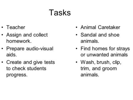 Tasks Teacher Assign and collect homework. Prepare audio-visual aids. Create and give tests to check students progress. Animal Caretaker Sandal and shoe.