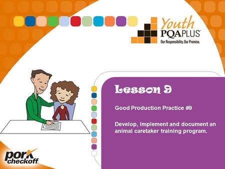 Lesson 9 Good Production Practice #9 Develop, implement and document an animal caretaker training program.
