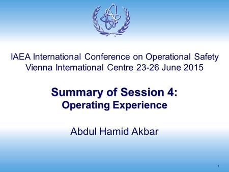 Summary of Session 4: Operating Experience 1 Abdul Hamid Akbar IAEA International Conference on Operational Safety Vienna International Centre 23-26 June.