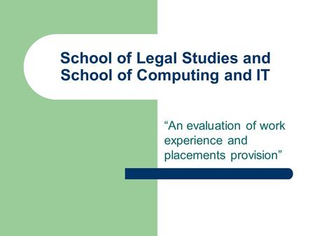 School of Legal Studies and School of Computing and IT “An evaluation of work experience and placements provision”