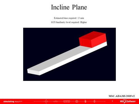 Incline Plane MSC.ADAMS 2005 r2 Estimated time required: 15 min