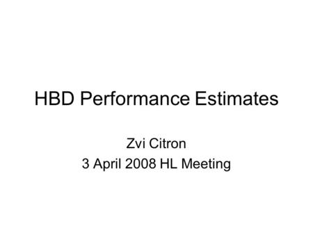 HBD Performance Estimates Zvi Citron 3 April 2008 HL Meeting.