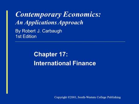 Copyright ©2001, South-Western College Publishing Contemporary Economics: An Applications Approach By Robert J. Carbaugh 1st Edition Chapter 17: International.