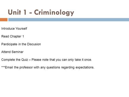 Unit 1 - Criminology Introduce Yourself Read Chapter 1 Pardicipate in the Discusion Attend Seminar Complete the Quiz – Please note that you can only take.