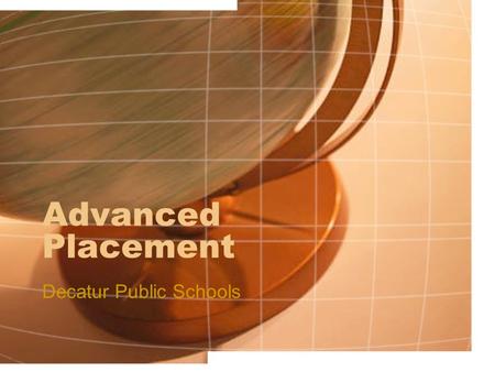 Advanced Placement Decatur Public Schools. What is Advanced Placement? AP courses allow students to take college level coursework in high school. AP exams.