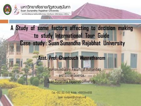 A Study of some factors affecting to decision making to study International Tour Guide Case study : Suan Sunandha Rajabhat University Asst. Prof. Chantouch.