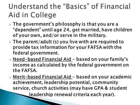  The government’s philosophy is that you are a “dependent” until age 24, get married, have children of your own, and/or serve in the military.  The parent/adult.