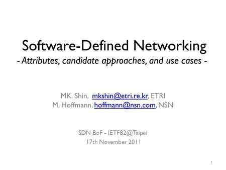 Software-Defined Networking - Attributes, candidate approaches, and use cases - MK. Shin, mkshin@etri.re.kr, ETRI M. Hoffmann, hoffmann@nsn.com, NSN.