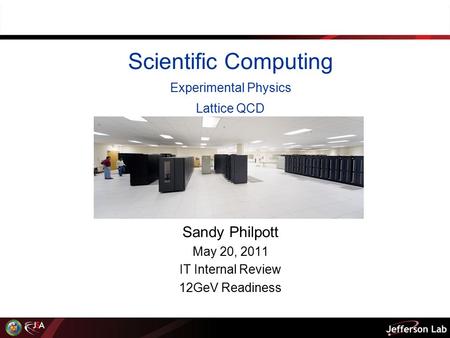 Scientific Computing Experimental Physics Lattice QCD Sandy Philpott May 20, 2011 IT Internal Review 12GeV Readiness.