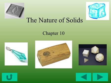 The Nature of Solids Chapter 10. Solids: Gases = very free to move Liquids = relatively free to move Solids = not very free to move.