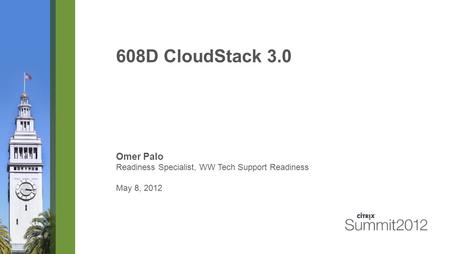 608D CloudStack 3.0 Omer Palo Readiness Specialist, WW Tech Support Readiness May 8, 2012.