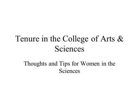 Tenure in the College of Arts & Sciences Thoughts and Tips for Women in the Sciences.
